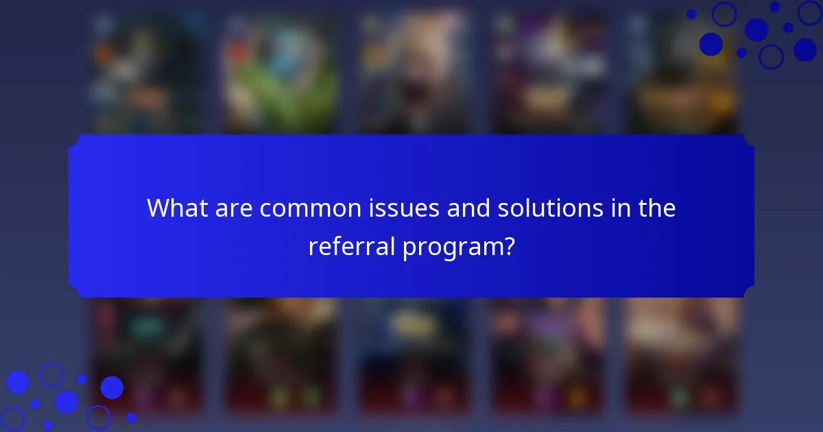 What are common issues and solutions in the referral program?
