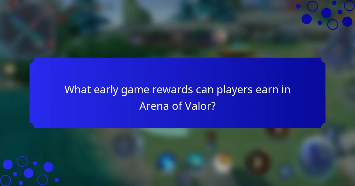 What early game rewards can players earn in Arena of Valor?
