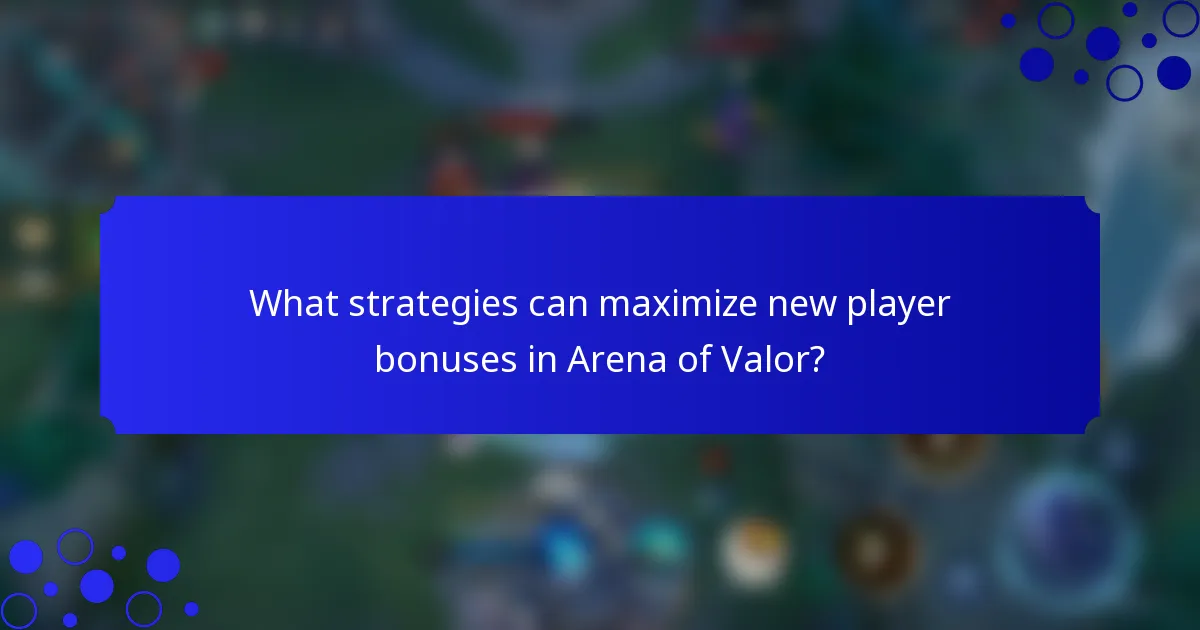 What strategies can maximize new player bonuses in Arena of Valor?