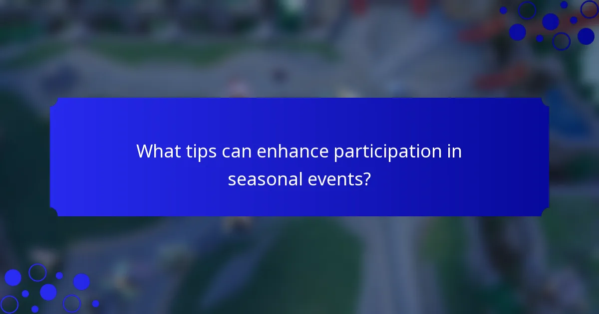 What tips can enhance participation in seasonal events?