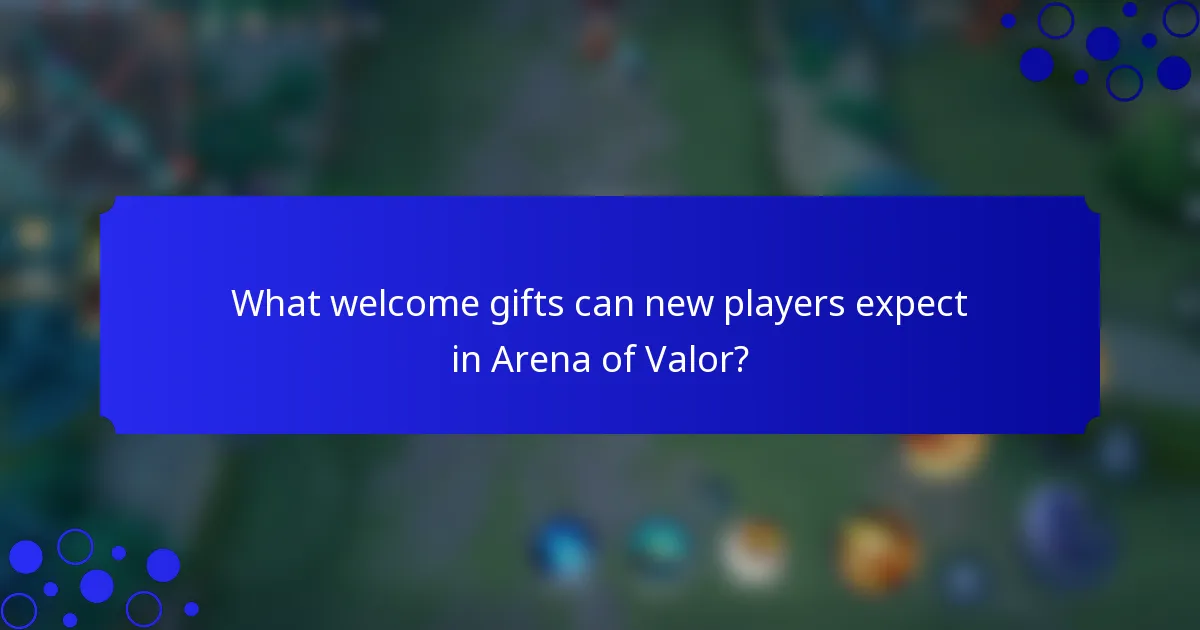 What welcome gifts can new players expect in Arena of Valor?