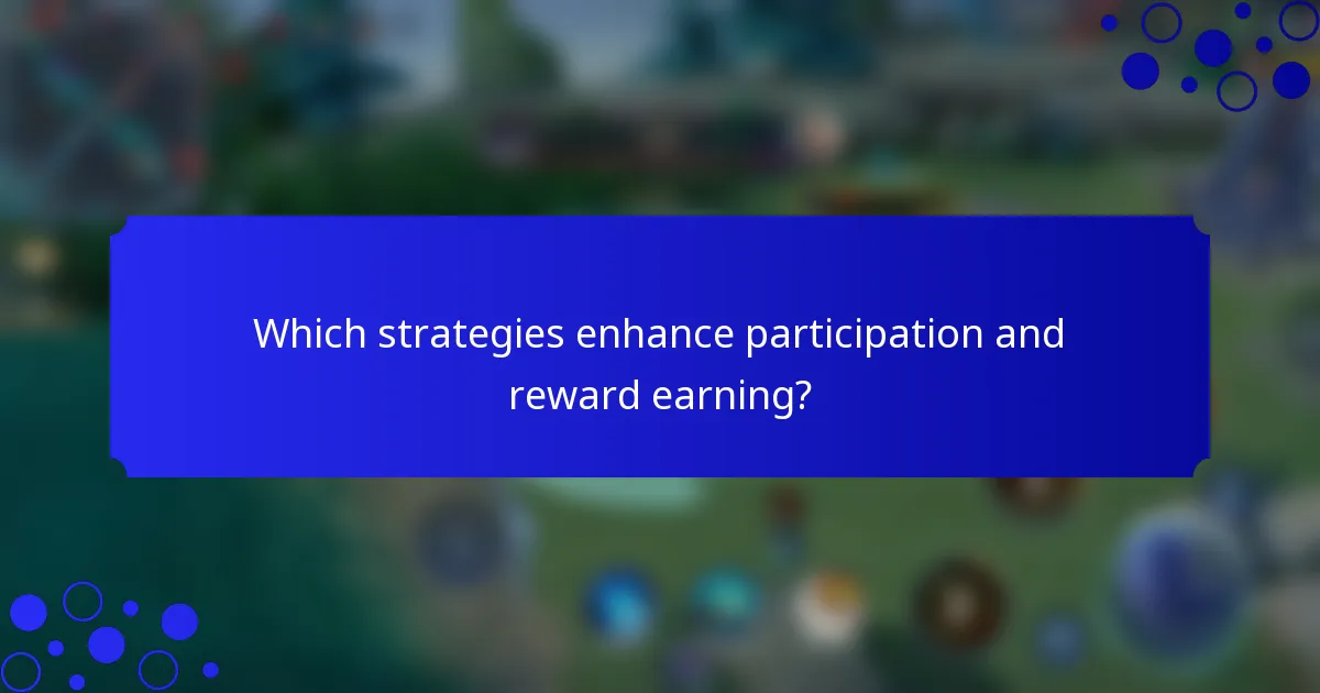 Which strategies enhance participation and reward earning?