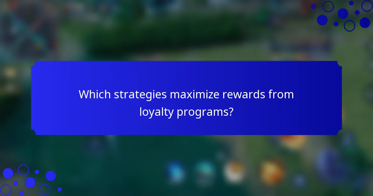 Which strategies maximize rewards from loyalty programs?